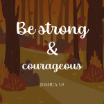 Be strong and courageous